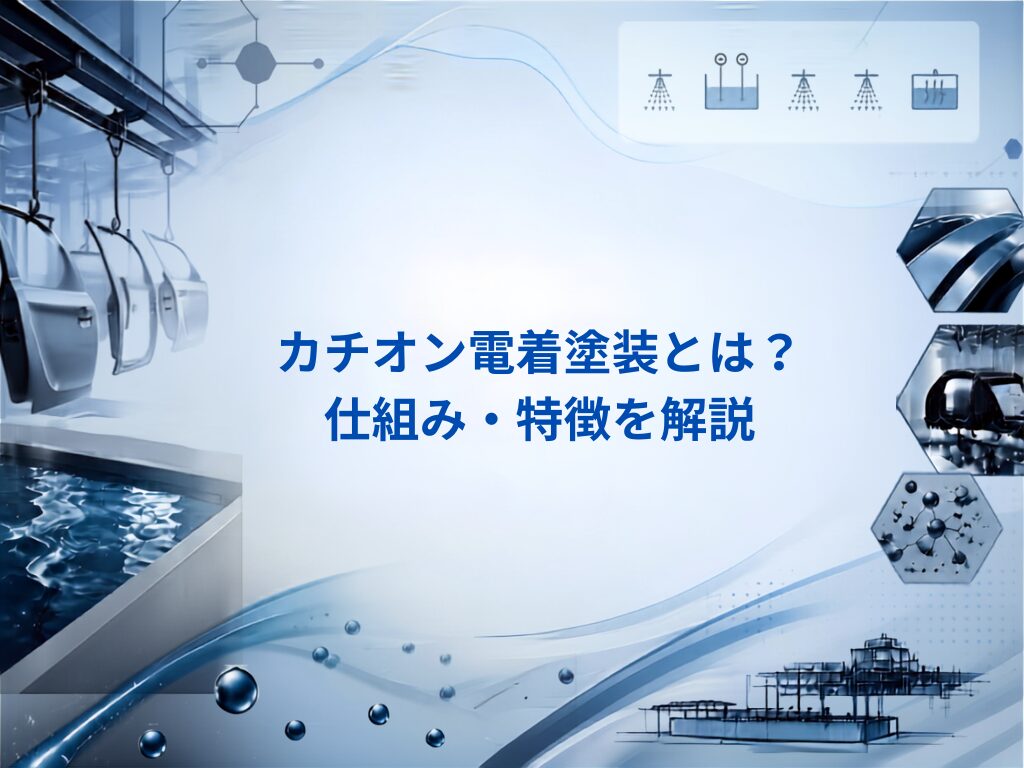 カチオン電着塗装とは?仕組み・特徴を解説