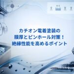 カチオン電着塗装の膜厚とピンホール対策！絶縁性能を高めるポイント｜大阪めっき・アルマイトナビ
